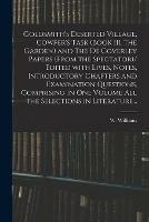 Goldsmith's Deserted Village, Cowper's Task (book III, the Garden) and The De Coverley Papers (from the Spectator)/ Edited With Lives, Notes, Introductory Chapters and Examination Questions, Comprising in One Volume All the Selections in Literature...