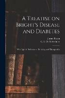 A Treatise on Bright's Disease and Diabetes: With Especial Reference to Pathology and Therapeutics