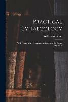 Practical Gynaecology: With Fifteen Years Experience of Shortening the Round Ligaments