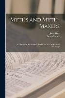 Myths and Myth-makers: Old Tales and Superstitions Interpreted by Comparative Mythology