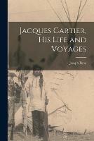 Jacques Cartier, His Life and Voyages [microform]