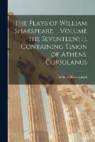 The Plays of William Shakspeare. .. Volume the Seventeenth. Containing Timon of Athens. Coriolanus