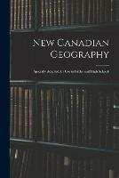 New Canadian Geography: Specially Adapted for Use in Public and High Schools