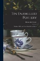 Tin Enamelled Pottery: Maiolica, Delft, and Other Stanniferous Faience