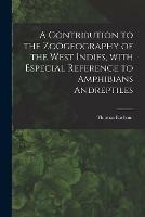 A Contribution to the Zooegeography of the West Indies, With Especial Reference to Amphibians Andreptiles