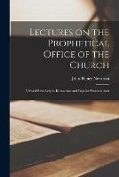 Lectures on the Prophetical Office of the Church: Viewed Relatively to Romanism and Popular Protestantism