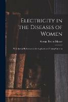 Electricity in the Diseases of Women: With Special Reference to the Application of Strong Currents