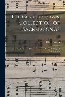 The Charlestown Collection of Sacred Songs: Adapted to Public and Private Devotion; Principally Original Compositions