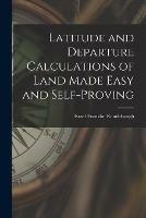 Latitude and Departure Calculations of Land Made Easy and Self-proving