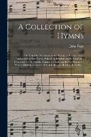 A Collection of Hymns: Dedicated by Permission to the Society of Patrons, of the Anniversary of the Charity Schools, in London and Its Environs; Composed by Dr. Arnold, Dupuis, Callcott, and Busby, Messrs. C. Wesley, Hudson, Attwood, Battishill, ...