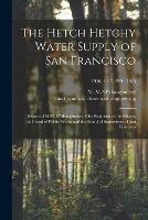 The Hetch Hetchy Water Supply of San Francisco: Report of M.M. O'Shaughnessy, City Engineer, to the Mayor, the Board of Public Works and the Board of Supervisors of San Francisco; 1916, 1917, 1920, 1925