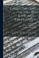 Three Centuries of English Booktrade Bibliography: an Essay on the Beginnings of Booktrade Bibliography Since the Introduction of Printing and in England Since 1595