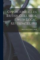 Opportunities in British Columbia, With Local References, 1911 [microform]: Extracts From Heaton's Annual