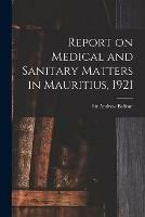 Report on Medical and Sanitary Matters in Mauritius, 1921