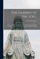 The Garden of the Soul: a Manual of Spiritual Exercises, in Which Are Included Many Devotions of Recent Practice, and Approved of by the Church