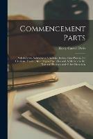 Commencement Parts: Valedictories, Salutatories, Orations, Essays, Class Poems, Ivy Orations, Toasts: Also Original Speeches and Addresses for the National Holidays and Other Occasions