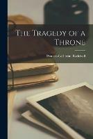 The Tragedy of a Throne [microform]