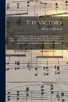 The Victory: a New Collection of Sacred and Secular Music, Comprising a Great Variety of Tunes, Anthems, Glees, Elementary Exercises and Social Songs, Suitable for Use in the Choir, the Singing School and the Social Circle, and Including the Latest...