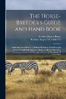 The Horse-breeder's Guide and Hand Book: Embracing One Hundred Tabulated Pedigrees of the Principal Sires, With Full Performances of Each and Best of Their Get, Covering the Season of 1883, With a Few of the Distinguished Dead Ones