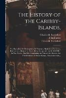 The History of the Caribby-Islands,: Viz. Barbados, St Christophers, St Vincents, Martinico, Dominico, Barbouthos, Monserrat, Mevis [sic], Antego, &c. in All XXVIII.: In Two Books. The First Containing the Natural; the Second, the Moral History Of...