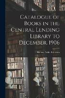 Catalogue of Books in the Central Lending Library to December, 1906