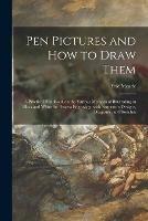 Pen Pictures and How to Draw Them: a Practical Handbook on the Various Methods of Illustrating in Black and White for Process Engraving, With Numerous Designs, Diagrams, and Sketches