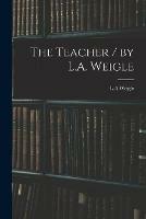 The Teacher / by L.A. Weigle