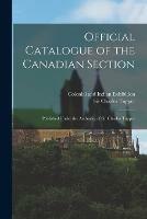 Official Catalogue of the Canadian Section; Published Under the Authority of Sir Charles Tupper