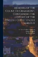 Memoirs of the Count De Grammont, Containing the History of the English Court Under Charles II