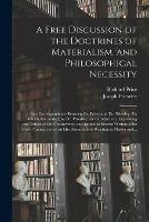 A Free Discussion of the Doctrines of Materialism, and Philosophical Necessity [microform]: in a Correspondence Between Dr. Price, and Dr. Priestley. To Which Are Added, by Dr. Priestley, an Introduction, Explaining the Nature of the Controversy, And...