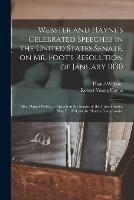 Webster and Hayne's Celebrated Speeches in the United States Senate, on Mr. Foot's Resolution of January 1830: Also, Daniel Webster's Speech in the Senate of the United States, May 7, 1850, on the Slavery Compromise