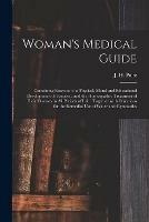 Woman's Medical Guide: Containing Essays on the Physical, Moral and Educational Development of Females: and the Homeopathic Treatment of Their Diseases in All Periods of Life: Together With Directions for the Remedial Use of Water and Gymnastics