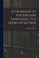 A Grammar of the English Language, in a Series of Letters