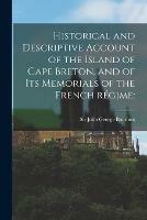Historical and Descriptive Account of the Island of Cape Breton, and of Its Memorials of the French Re´gime
