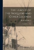 The League of the Iroquois and Other Legends: From the Indian Muse