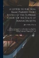 A Letter to the Hon. Isaac Parker, Chief Justice of the Supreme Court of the State of Massachusetts: Containing Remarks on the Dislocation of the Hip Joint, Occasioned by the Publication of a Trial Which Took Place at Machias, in the State of Maine, ...