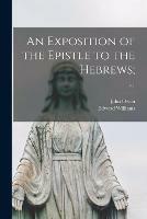 An Exposition of the Epistle to the Hebrews;; v.1