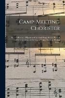 Camp-meeting Chorister: or, a Collection of Hymns and Spiritual Songs, for the Pious of All Denominations; to Be Sung at Camp Meetings, During Reviv