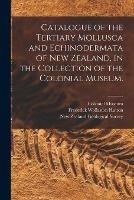 Catalogue of the Tertiary Mollusca and Echinodermata of New Zealand, in the Collection of the Colonial Museum.