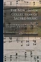 The New Haven Collection of Sacred Music: Containing a Set of Tunes Adapted to the Metres and Subjects of the Psalms and Hymns in General Use