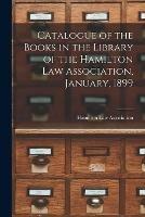 Catalogue of the Books in the Library of the Hamilton Law Association, January, 1899 [microform]