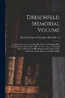 Dreschfeld Memorial Volume: Containing an Account of the Life, Work, and Writings of the Late Julius Dreschfeld, M.D., F.R.C.P. With a Series of Original Articles Dedicated to His Memory by Colleagues in the University of Manchester and Former Pupils