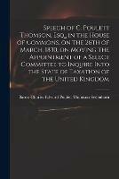 Speech of C. Poulett Thomson, Esq., in the House of Commons, on the 26th of March, 1830, on Moving the Appointment of a Select Committee to Inquire Into the State of Taxation of the United Kingdom