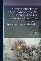 Autobiography of Charles Biddle, Vice-president of the Supreme Executive Council of Pennsylvania. 1745-1821