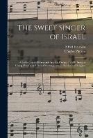 The Sweet Singer of Israel: a Collection of Hymns and Spiritual Songs, Usually Sung at Camp, Prayer, and Social Meetings, and in Revivals of Religion