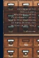 Records of the Intelligence Department of the Government of the North-west Provinces of India During the Mutiny of 1857 Vol.2