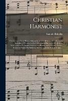 Christian Harmonist: Containing a Set of Tunes Adapted to All the Metres in Mr. Rippon's Selection of Hymns, in the Collection of Hymns by Mr. Joshua Smith, and in Dr. Watts's Psalms and Hymns; to Which Are Added, Hymns on Particular Subjects, Set...