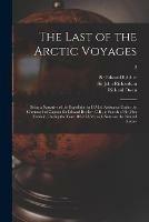 The Last of the Arctic Voyages: Being a Narrative of the Expedition in H.M.S. Assistance Under the Command of Captain Sir Edward Belcher, C.B., in Search of Sir John Franklin, During the Years 1852-53-54; With Notes on the Natural History; 2