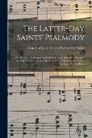 The Latter-day Saints' Psalmody: a Collection of Original and Selected Tunes Specially Arranged for This Work, Providing Music for Every Hymn in the Latter-day Saints' Hymn Book