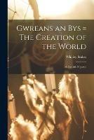 Gwreans an Bys = The Creation of the World: a Cornish Mystery